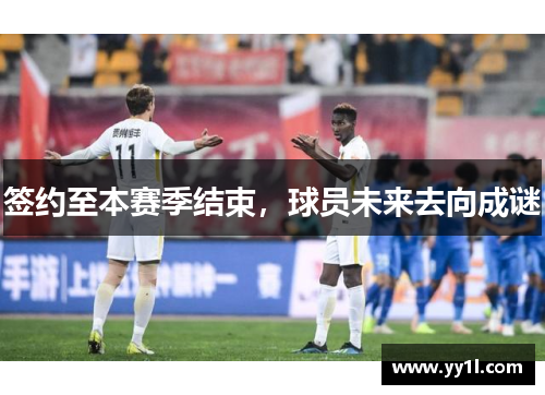 签约至本赛季结束，球员未来去向成谜